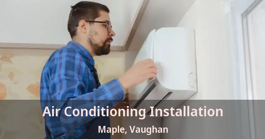 Air Conditioning Installation Maple, Vaughan - ON