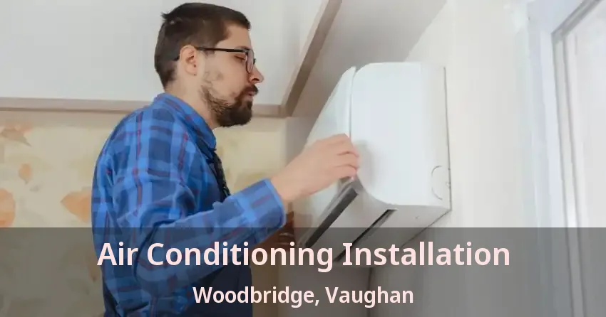Air Conditioning Installation Woodbridge, Vaughan - ON