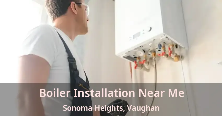 Boiler Installation Near Me Sonoma Heights, Vaughan - ON