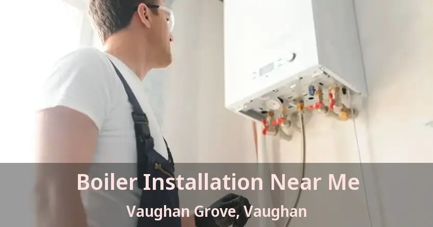 Boiler Installation Near Me Vaughan Grove, Vaughan - ON