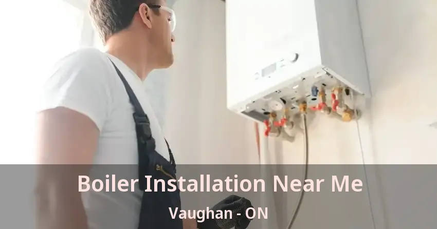 Boiler Installation Near Me Vaughan - ON