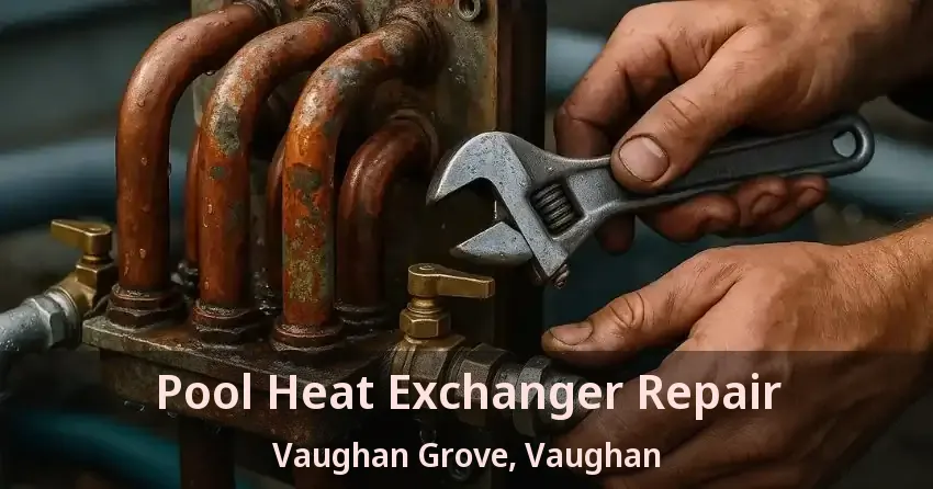 Pool Heat Exchanger Repair Vaughan Grove, Vaughan - ON